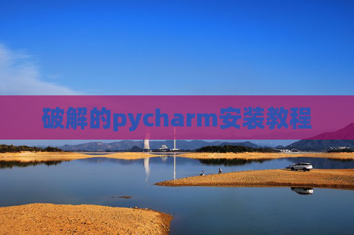 破解的pycharm安装教程 破解的pycharm安装教程
